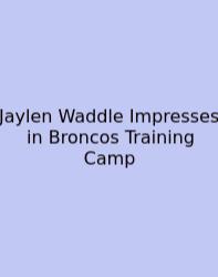 Jaylen Waddle Impresses In Broncos Training Camp