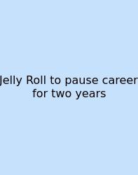 Jelly Roll To Pause Career For Two Years