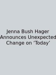 Jenna Bush Hager Announces Unexpected Change On ‘Today’