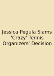 Jessica Pegula Slams 'Crazy' Tennis Organizers' Decision