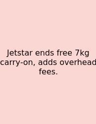 Jetstar Ends Free 7kg Carry‑on, Adds Overhead Fees.