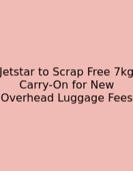 Jetstar To Scrap Free 7kg Carry-On For New Overhead Luggage Fees