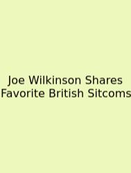 Joe Wilkinson Shares Favorite British Sitcoms