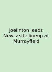 Joelinton Leads Newcastle Lineup At Murrayfield