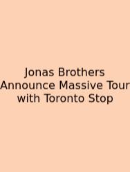 Jonas Brothers Announce Massive Tour With Toronto Stop