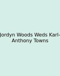 Jordyn Woods Weds Karl-Anthony Towns