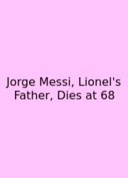 Jorge Messi, Lionel's Father, Dies At 68