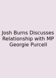 Josh Burns Discusses Relationship With MP Georgie Purcell