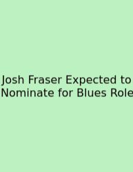 Josh Fraser Expected To Nominate For Blues Role