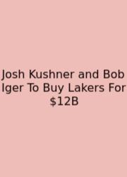 Josh Kushner And Bob Iger To Buy Lakers For $12B