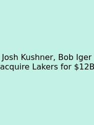 Josh Kushner, Bob Iger Acquire Lakers For $12B
