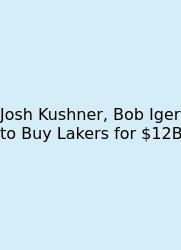 Josh Kushner, Bob Iger To Buy Lakers For $12B