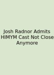 Josh Radnor Admits HIMYM Cast Not Close Anymore