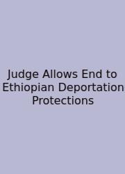 Judge Allows End To Ethiopian Deportation Protections