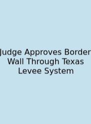 Judge Approves Border Wall Through Texas Levee System