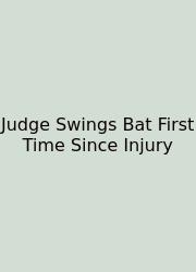 Judge Swings Bat First Time Since Injury