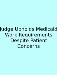 Judge Upholds Medicaid Work Requirements Despite Patient Concerns