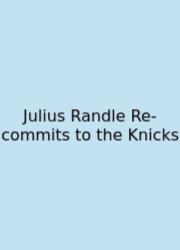 Julius Randle Re-commits To The Knicks