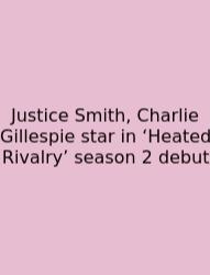 Justice Smith, Charlie Gillespie Star In ‘Heated Rivalry’ Season 2 Debut