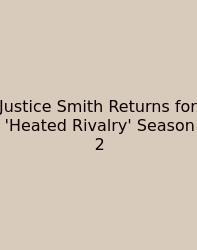 Justice Smith Returns For 'Heated Rivalry' Season 2