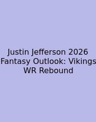 Justin Jefferson 2026 Fantasy Outlook: Vikings WR Rebound
