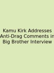 Kamu Kirk Addresses Anti-Drag Comments In Big Brother Interview