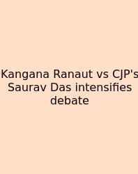 Kangana Ranaut Vs CJP's Saurav Das Intensifies Debate