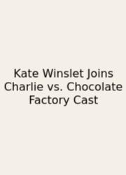 Kate Winslet Joins Charlie Vs. Chocolate Factory Cast