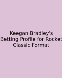 Keegan Bradley's Betting Profile For Rocket Classic Format