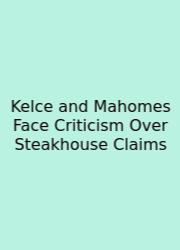 Kelce And Mahomes Face Criticism Over Steakhouse Claims