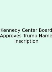 Kennedy Center Board Approves Trump Name Inscription