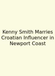 Kenny Smith Marries Croatian Influencer In Newport Coast