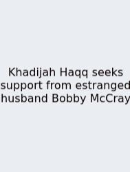 Khadijah Haqq Seeks Support From Estranged Husband Bobby McCray