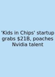 'Kids In Chips' Startup Grabs $21B, Poaches Nvidia Talent