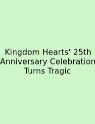 Kingdom Hearts' 25th Anniversary Celebration Turns Tragic