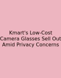 Kmart's Low‑Cost Camera Glasses Sell Out Amid Privacy Concerns