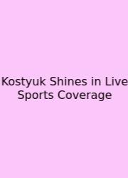 Kostyuk Shines In Live Sports Coverage