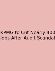KPMG To Cut Nearly 400 Jobs After Audit Scandal