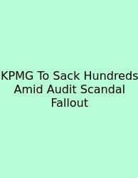 KPMG To Sack Hundreds Amid Audit Scandal Fallout