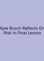 Kyle Busch Reflects On Risk In Final Lesson