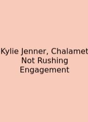 Kylie Jenner, Chalamet Not Rushing Engagement