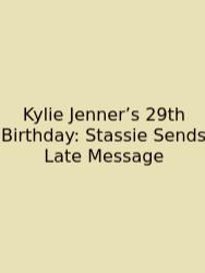 Kylie Jenner’s 29th Birthday: Stassie Sends Late Message