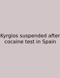 Kyrgios Suspended After Cocaine Test In Spain