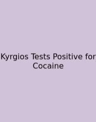 Kyrgios Tests Positive For Cocaine