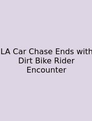LA Car Chase Ends With Dirt Bike Rider Encounter