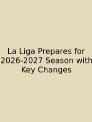 La Liga Prepares For 2026-2027 Season With Key Changes