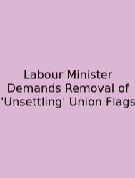 Labour Minister Demands Removal Of 'Unsettling' Union Flags