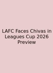 LAFC Faces Chivas In Leagues Cup 2026 Preview