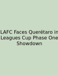 LAFC Faces Querétaro In Leagues Cup Phase One Showdown