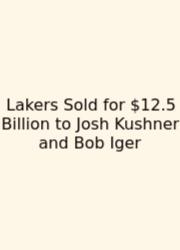 Lakers Sold For $12.5 Billion To Josh Kushner And Bob Iger